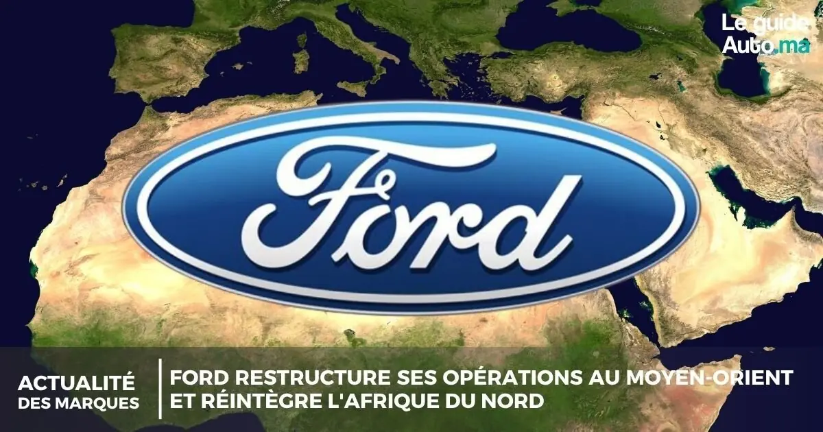 Ford restructure ses opérations au Moyen-Orient et réintègre l'Afrique du Nord