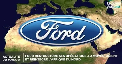 Ford restructure ses opérations au Moyen-Orient et réintègre l'Afrique du Nord