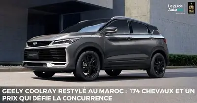 Geely Coolray restylé au maroc : 174 chevaux et un prix qui défie la concurrence